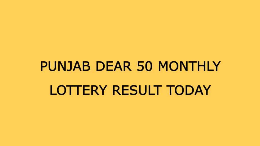 Punjab Dear 50 Monthly Lottery Result Today